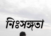 অভাবের চেয়ে নিঃসঙ্গতা মানুষকে অধিক ভোগায়। Loneliness অভাবের চেয়ে নিঃসঙ্গতা মানুষকে অধিক ভোগায়। Loneliness
